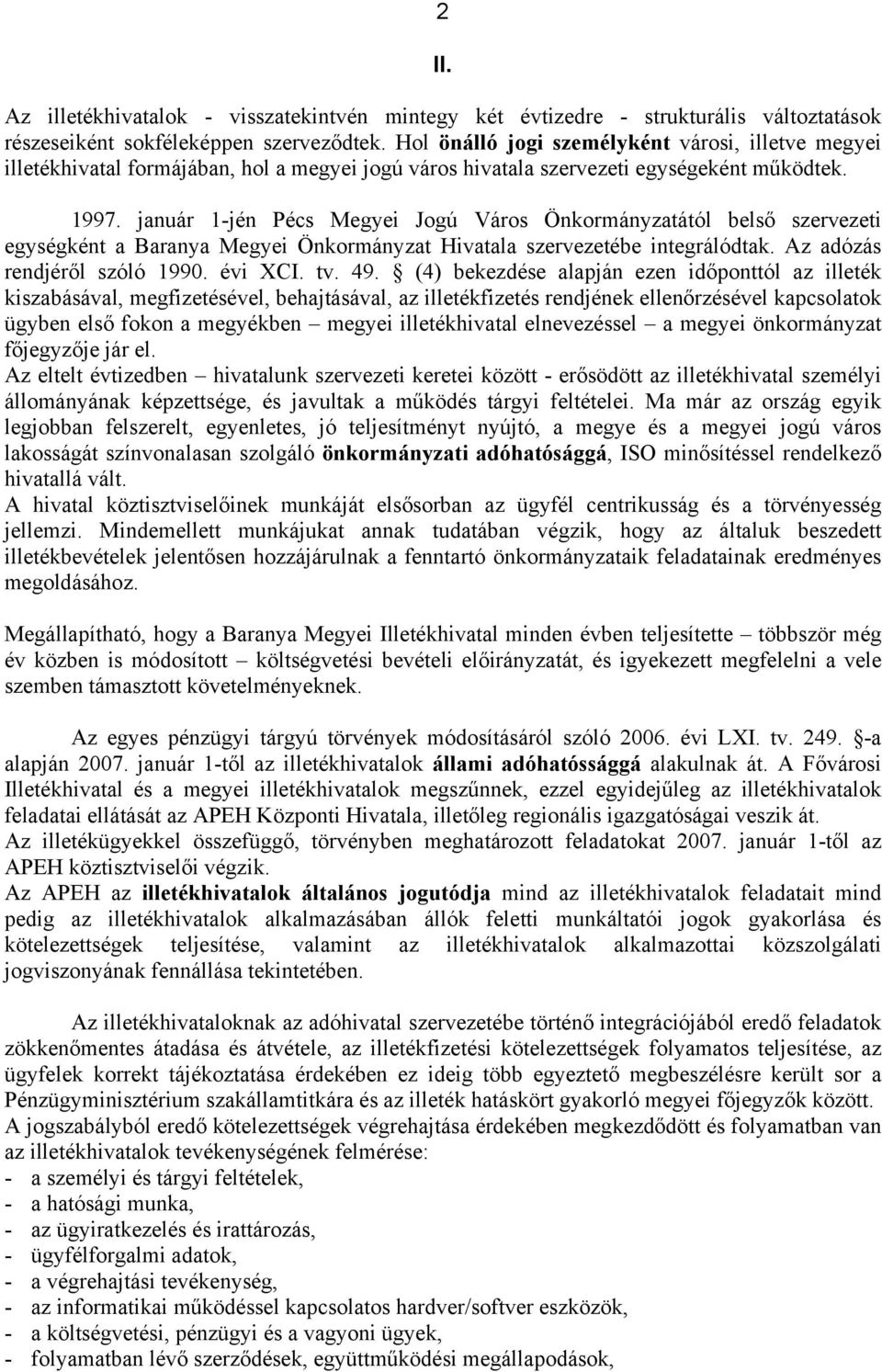január 1-jén Pécs Megyei Jogú Város Önkormányzatától belső szervezeti egységként a Baranya Megyei Önkormányzat Hivatala szervezetébe integrálódtak. Az adózás rendjéről szóló 1990. évi XCI. tv. 49.