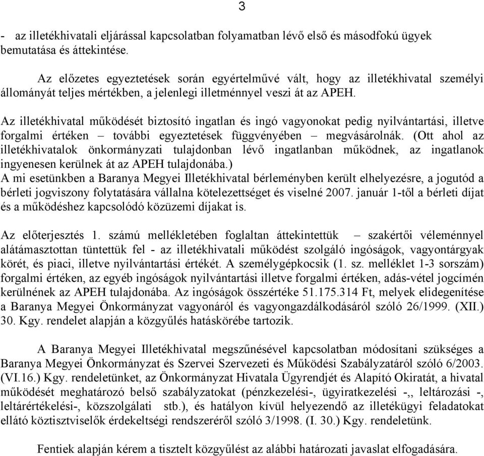 Az illetékhivatal működését biztosító ingatlan és ingó vagyonokat pedig nyilvántartási, illetve forgalmi értéken további egyeztetések függvényében megvásárolnák.