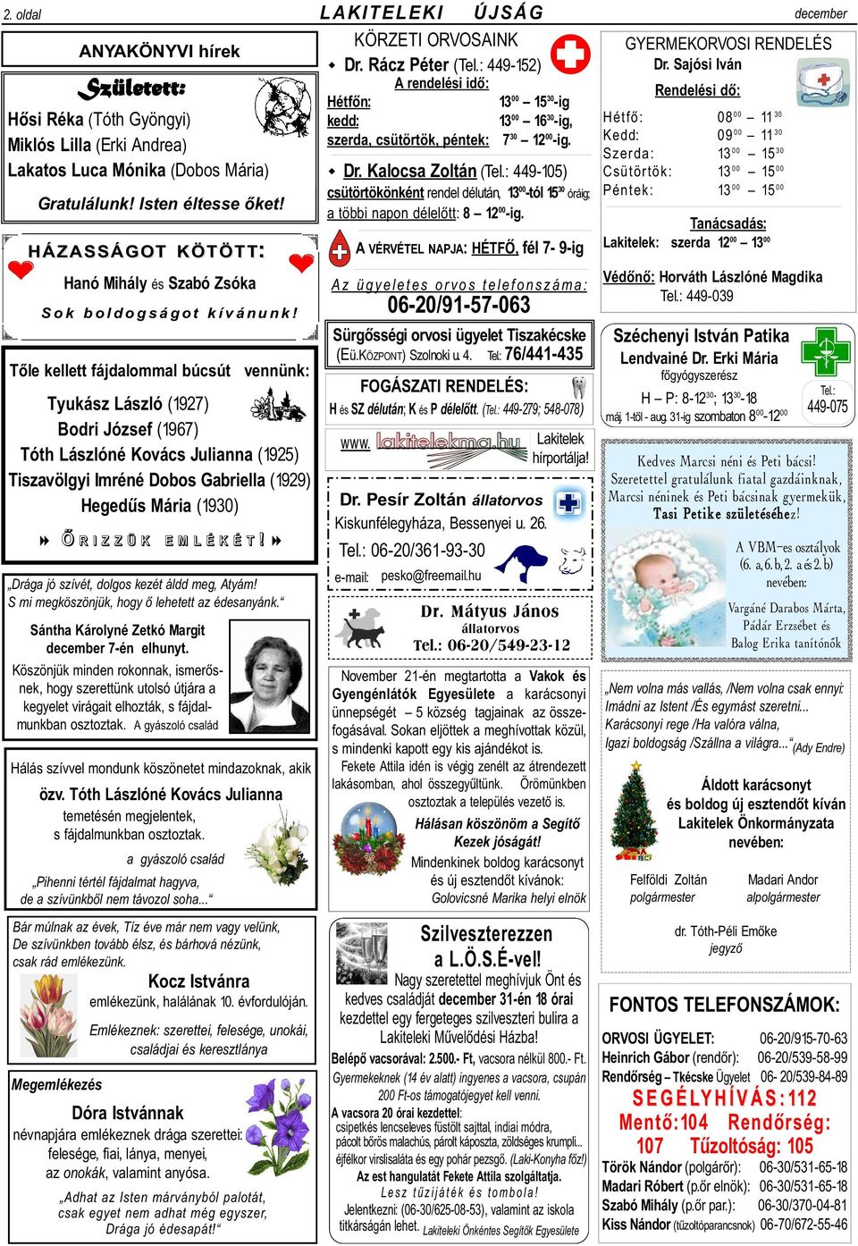 Tõle kellett fájdalommal búcsút vennünk: Tyukász László (1927) Bodri József (1967) Tóth Lászlóné Kovács Julianna (1925) Tiszavölgyi Imréné Dobos Gabriella (1929) Hegedûs Mária (1930) 8 Õ RIZZÜK