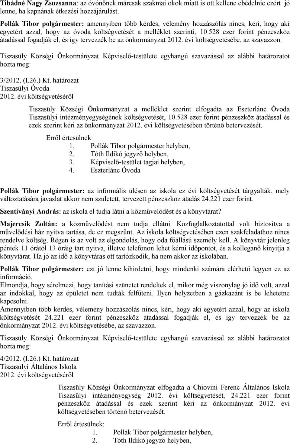 528 ezer forint pénzeszköz átadással fogadják el, és így tervezzék be az önkormányzat 2012. évi költségvetésébe, az szavazzon.