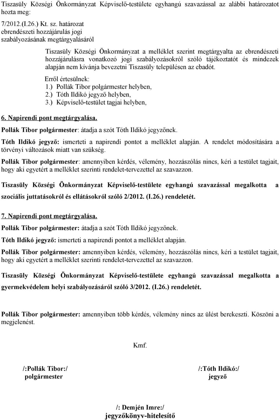 ebrendészeti hozzájárulás jogi szabályozásának megtárgyalásáról Tiszasüly Községi Önkormányzat a melléklet szerint megtárgyalta az ebrendészeti hozzájárulásra vonatkozó jogi szabályozásokról szóló