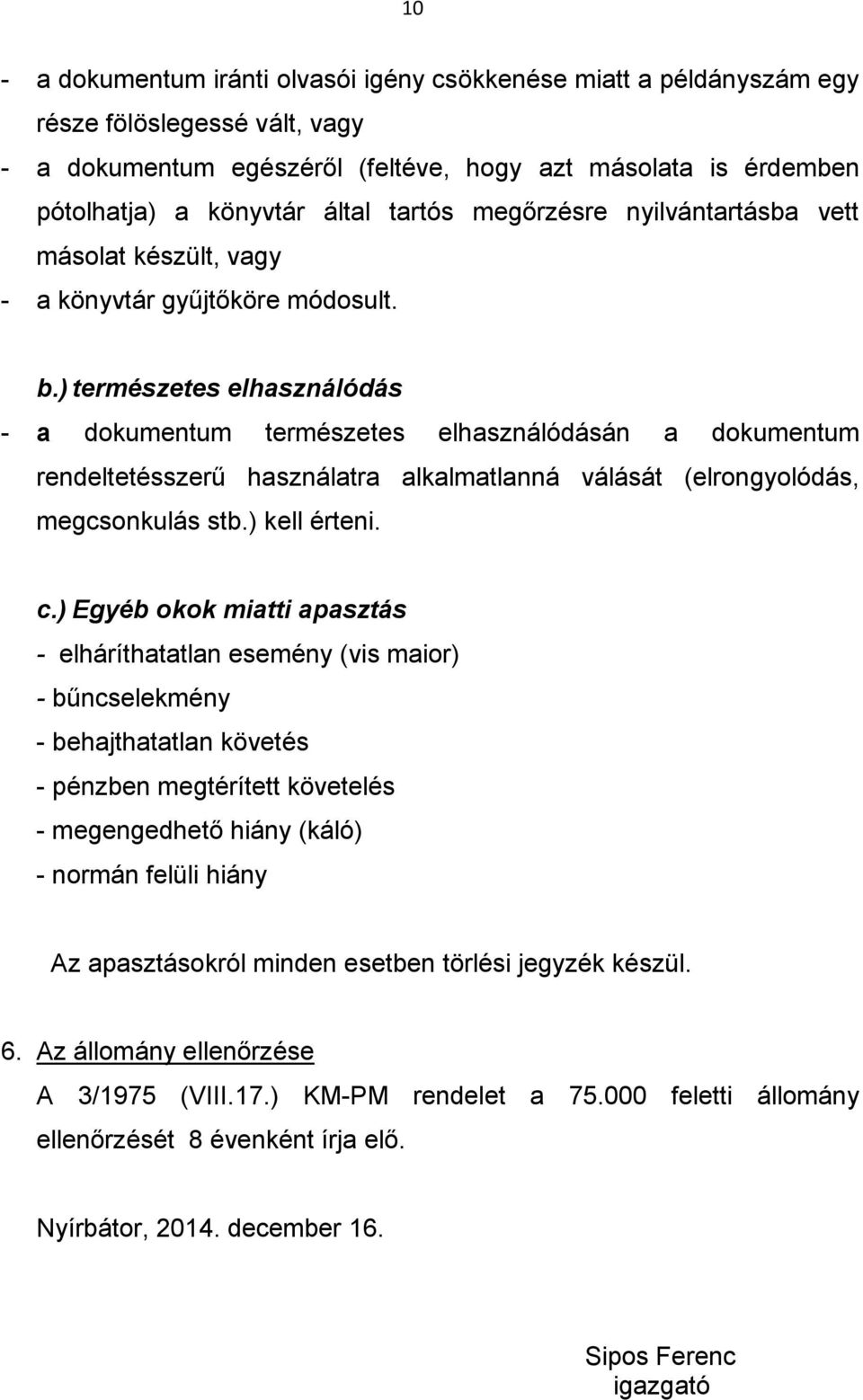 ) természetes elhasználódás - a dokumentum természetes elhasználódásán a dokumentum rendeltetésszerű használatra alkalmatlanná válását (elrongyolódás, megcsonkulás stb.) kell érteni. c.