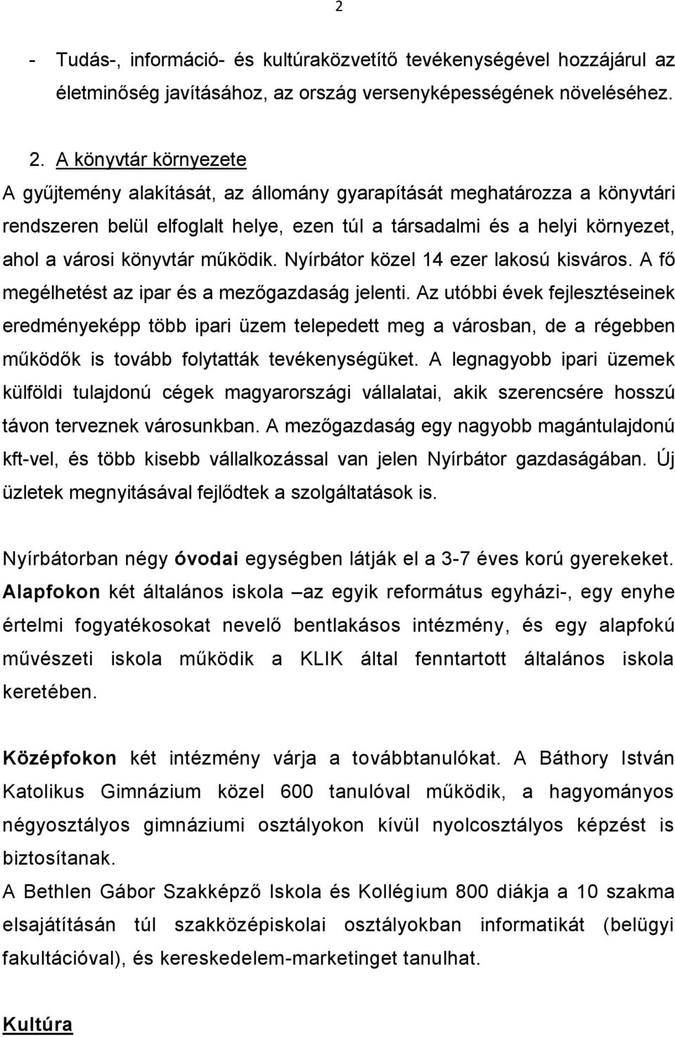 működik. Nyírbátor közel 14 ezer lakosú kisváros. A fő megélhetést az ipar és a mezőgazdaság jelenti.
