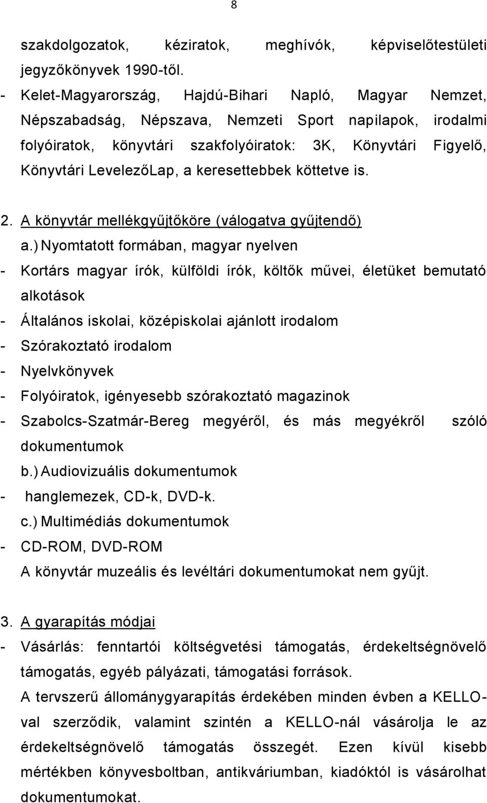 LevelezőLap, a keresettebbek köttetve is. 2. A könyvtár mellékgyűjtőköre (válogatva gyűjtendő) a.