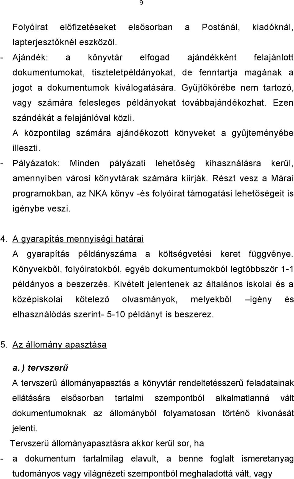 Gyűjtőkörébe nem tartozó, vagy számára felesleges példányokat továbbajándékozhat. Ezen szándékát a felajánlóval közli. A központilag számára ajándékozott könyveket a gyűjteményébe illeszti.