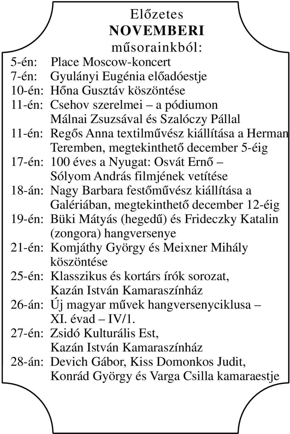 kiállítása a Galériában, megtekinthető december 12-éig 19-én: Büki Mátyás (hegedű) és Frideczky Katalin (zongora) hangversenye 21-én: Komjáthy György és Meixner Mihály köszöntése 25-én: Klasszikus és