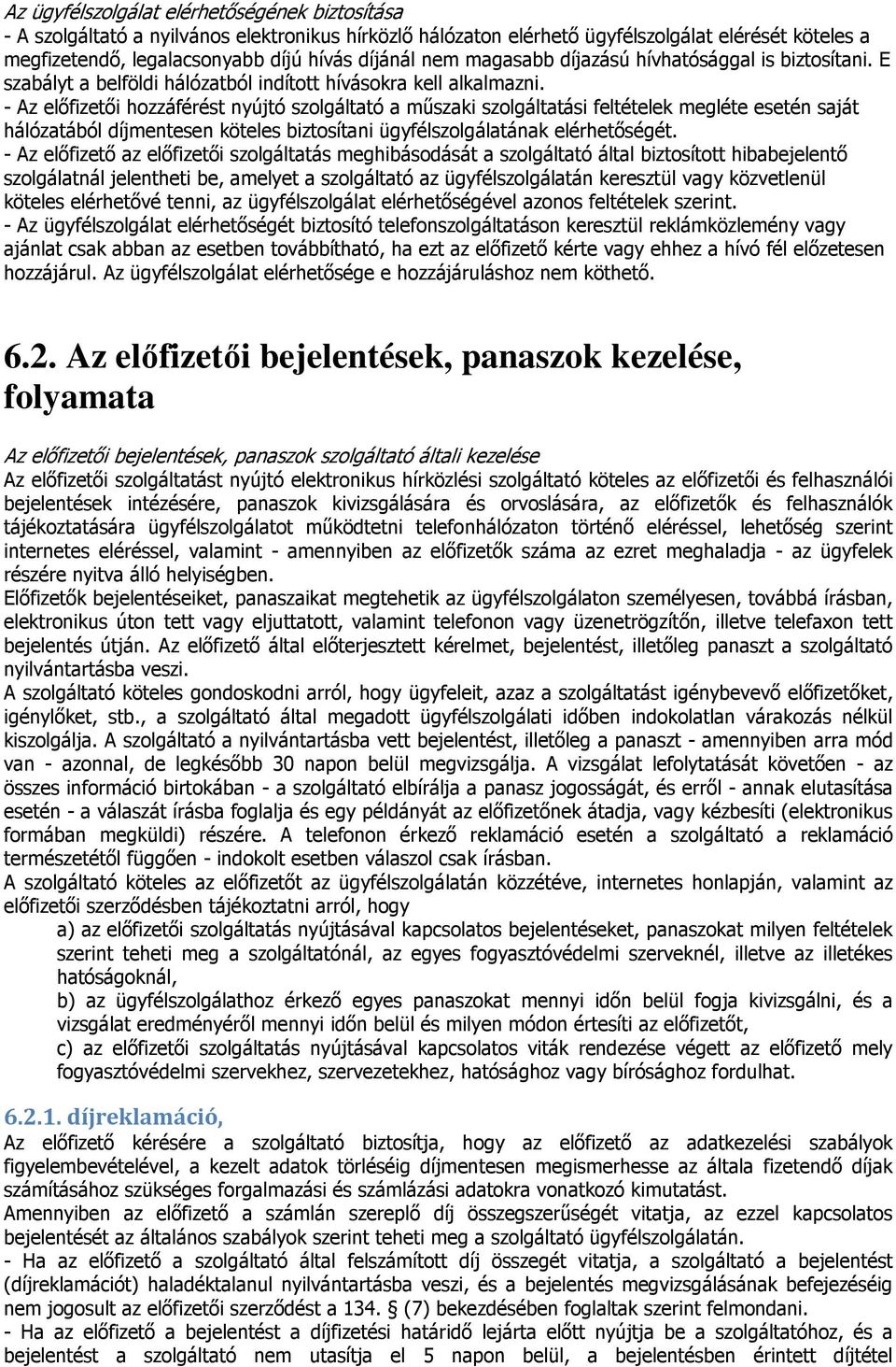 - Az előfizetői hozzáférést nyújtó szolgáltató a műszaki szolgáltatási feltételek megléte esetén saját hálózatából díjmentesen köteles biztosítani ügyfélszolgálatának elérhetőségét.