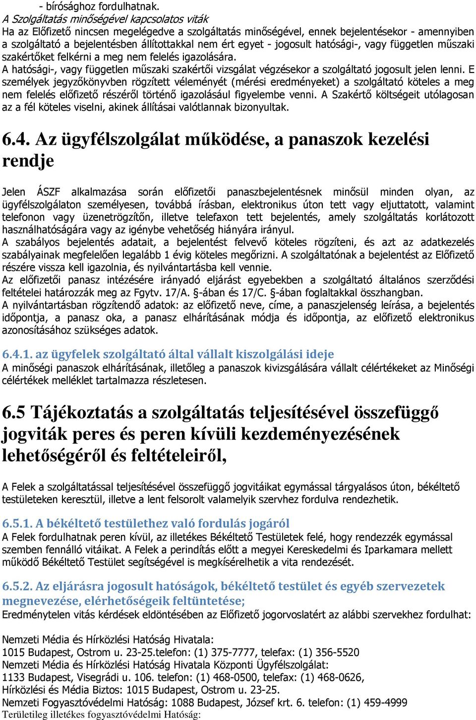 egyet - jogosult hatósági-, vagy független műszaki szakértőket felkérni a meg nem felelés igazolására.