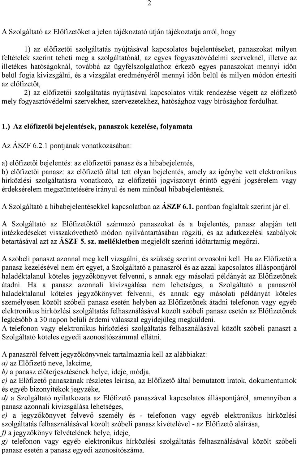 vizsgálat eredményéről mennyi időn belül és milyen módon értesíti az előfizetőt, 2) az előfizetői szolgáltatás nyújtásával kapcsolatos viták rendezése végett az előfizető mely fogyasztóvédelmi