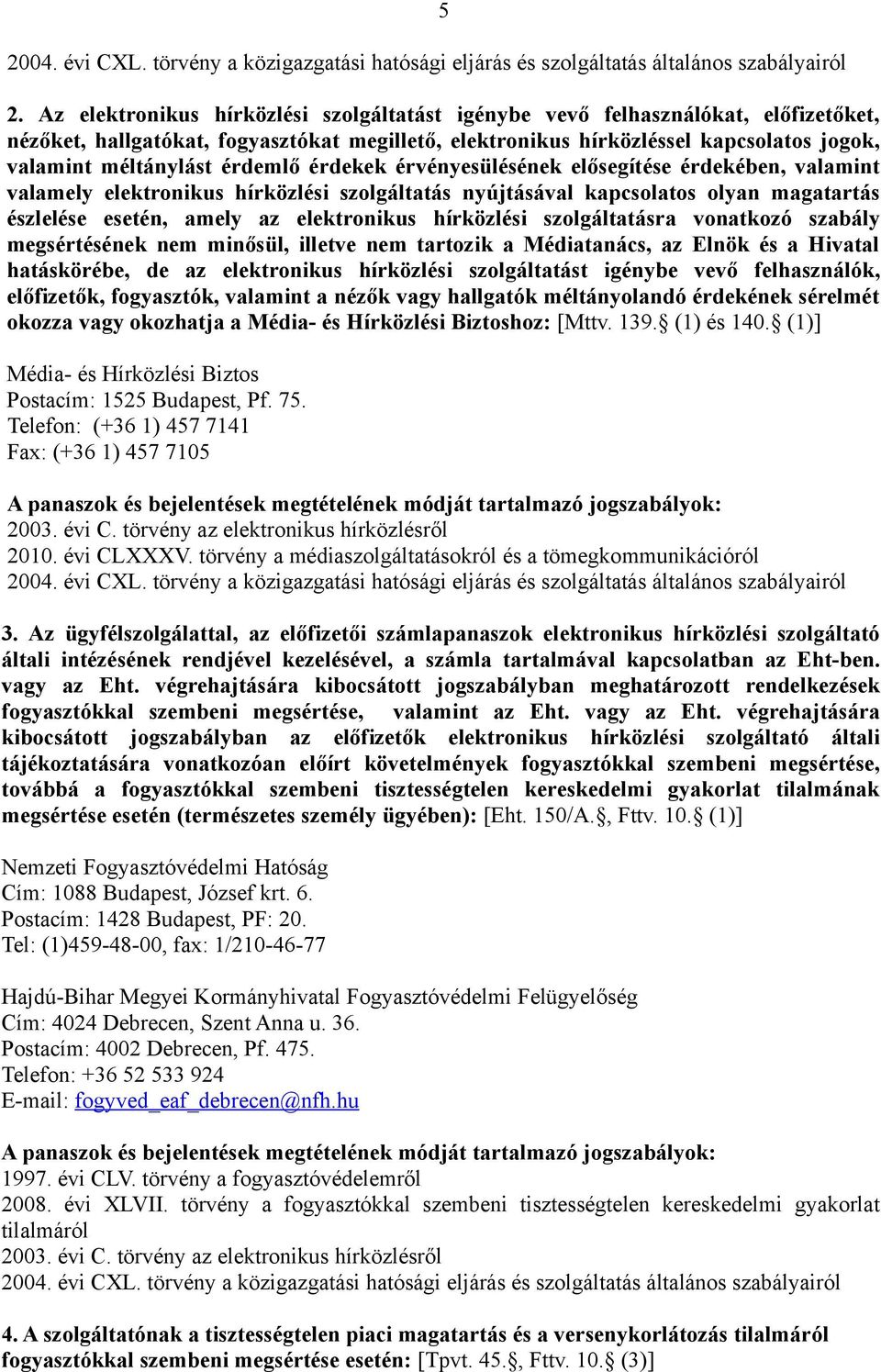 érdemlő érdekek érvényesülésének elősegítése érdekében, valamint valamely elektronikus hírközlési szolgáltatás nyújtásával kapcsolatos olyan magatartás észlelése esetén, amely az elektronikus