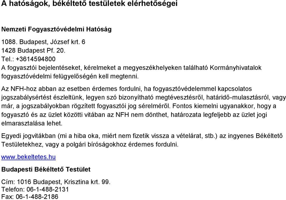 Az NFH-hoz abban az esetben érdemes fordulni, ha fogyasztóvédelemmel kapcsolatos jogszabálysértést észleltünk, legyen szó bizonyítható megtévesztésről, határidő-mulasztásról, vagy már, a