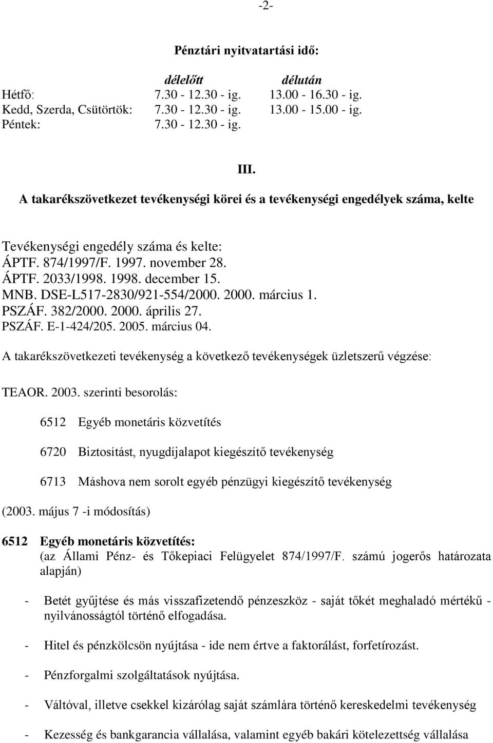 DSE-L517-2830/921-554/2000. 2000. március 1. PSZÁF. 382/2000. 2000. április 27. PSZÁF. E-1-424/205. 2005. március 04.