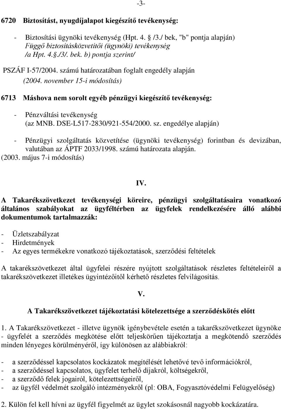 november 15-i módosítás) 6713 Máshova nem sorolt egyéb pénzügyi kiegészítő tevékenység: - Pénzváltási tevékenység (az MNB. DSE-L517-2830/921-554/2000. sz.