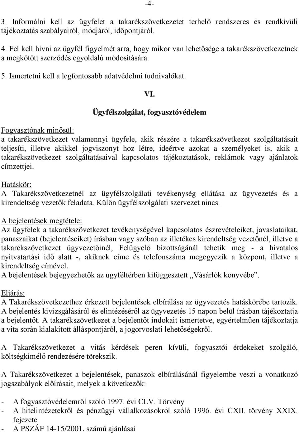 Ügyfélszolgálat, fogyasztóvédelem Fogyasztónak minősül: a takarékszövetkezet valamennyi ügyfele, akik részére a takarékszövetkezet szolgáltatásait teljesíti, illetve akikkel jogviszonyt hoz létre,