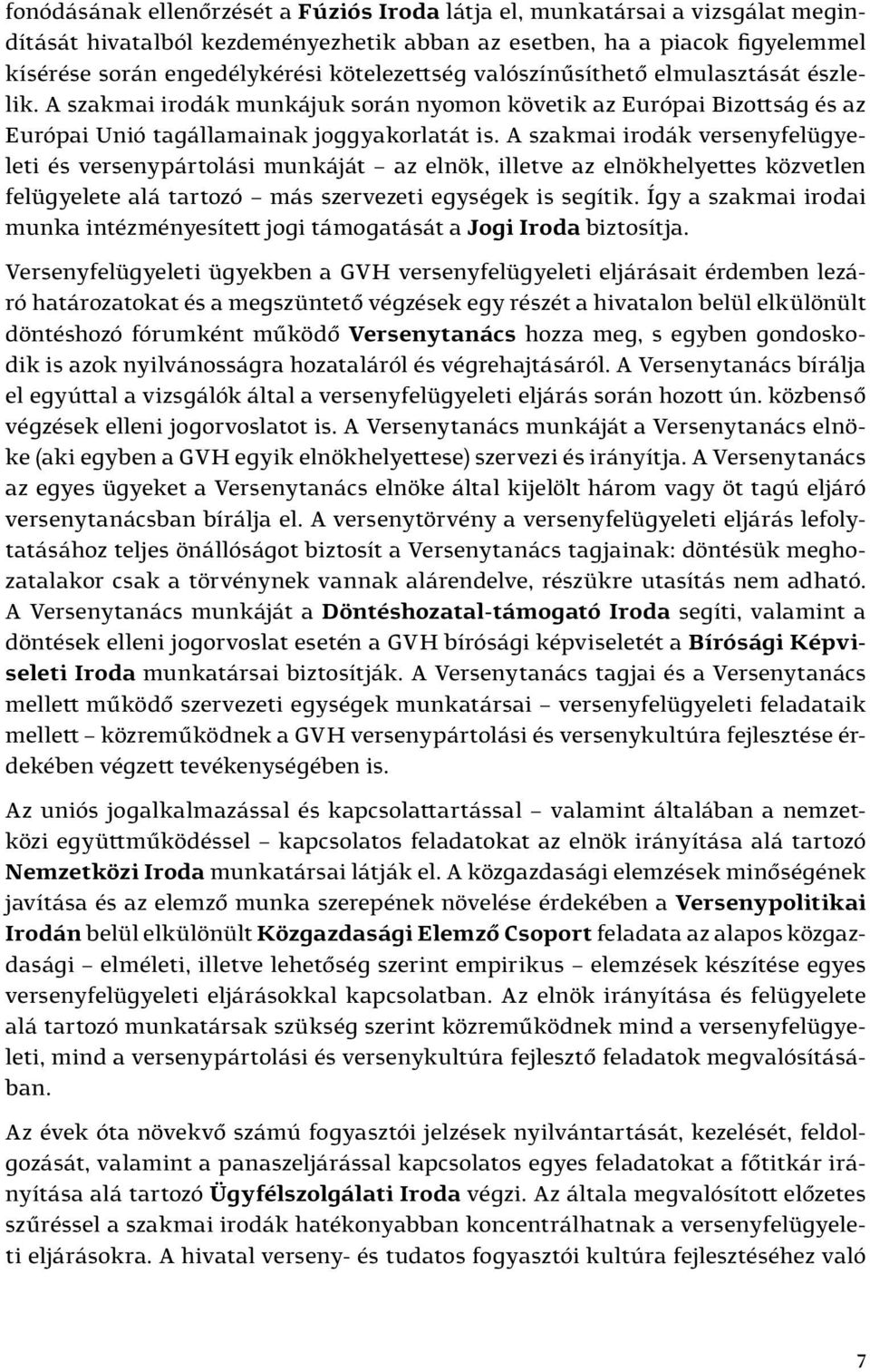 A szakmai irodák versenyfelügyeleti és versenypártolási munkáját az elnök, illetve az elnökhelyettes közvetlen felügyelete alá tartozó más szervezeti egységek is segítik.