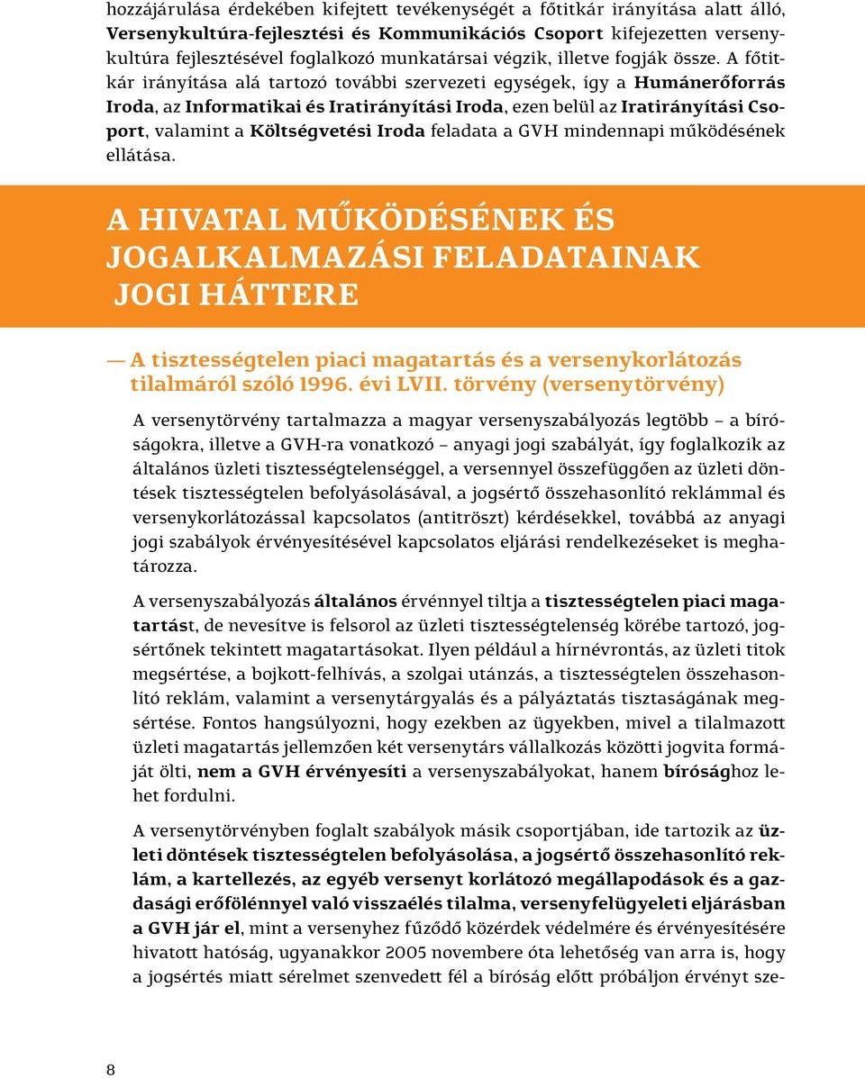 A főtitkár irányítása alá tartozó további szervezeti egységek, így a Humánerőforrás Iroda, az Informatikai és Iratirányítási Iroda, ezen belül az Iratirányítási Csoport, valamint a Költségvetési
