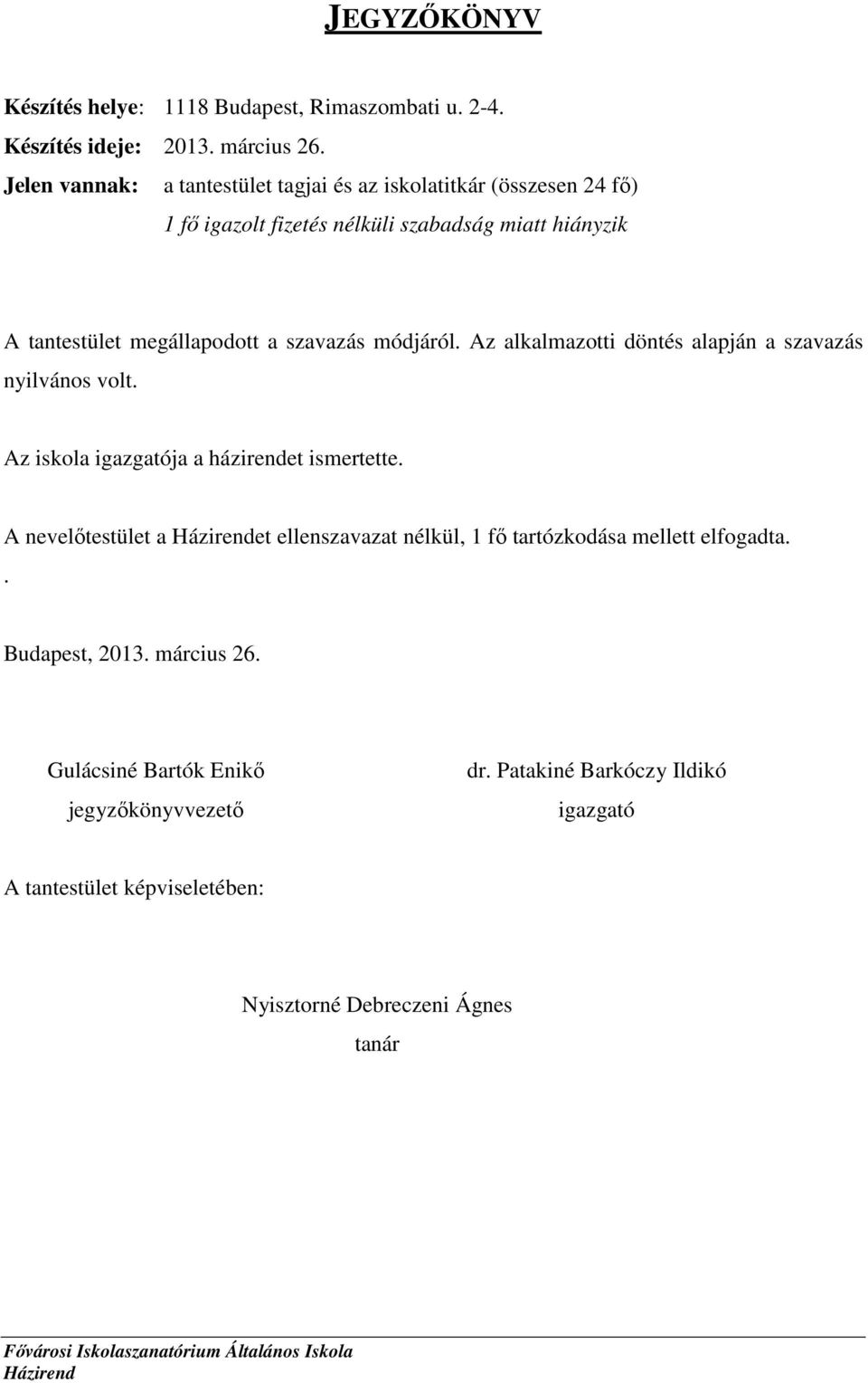szavazás módjáról. Az alkalmazotti döntés alapján a szavazás nyilvános volt. Az iskola igazgatója a házirendet ismertette.