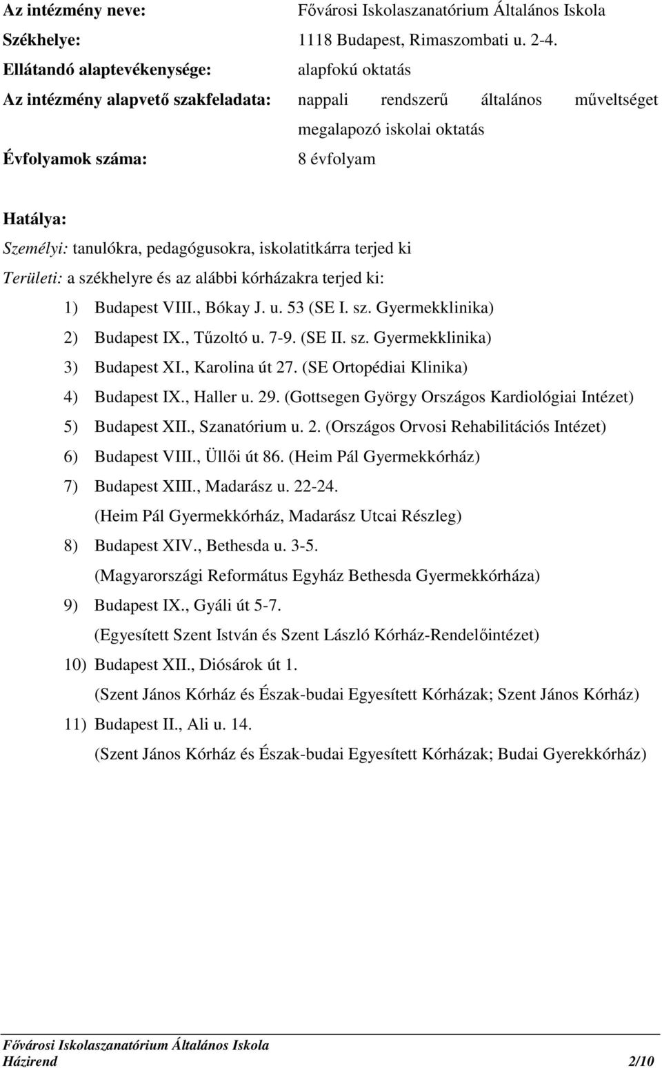 tanulókra, pedagógusokra, iskolatitkárra terjed ki Területi: a székhelyre és az alábbi kórházakra terjed ki: 1) Budapest VIII., Bókay J. u. 53 (SE I. sz. Gyermekklinika) 2) Budapest IX., Tűzoltó u.
