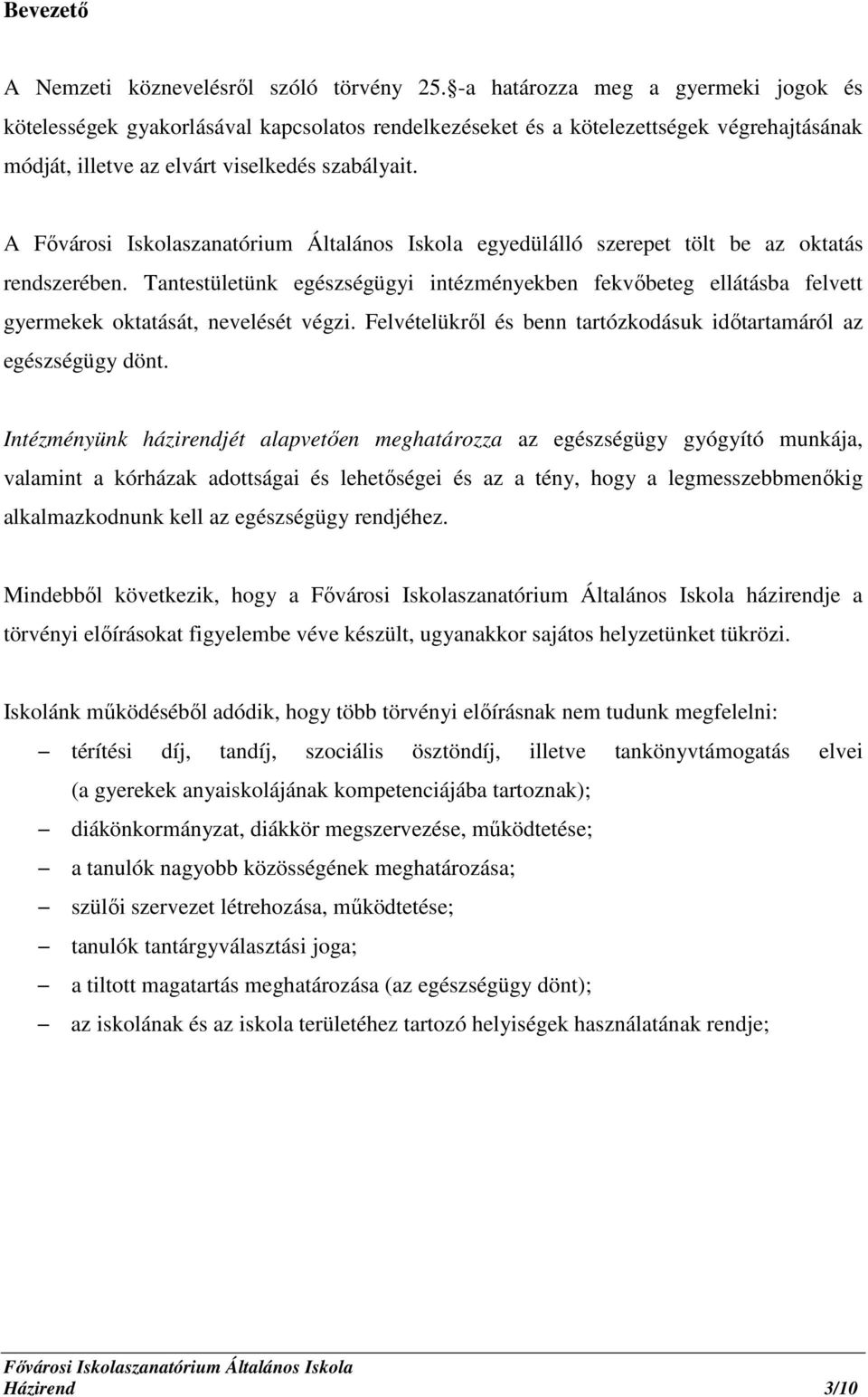 A egyedülálló szerepet tölt be az oktatás rendszerében. Tantestületünk egészségügyi intézményekben fekvőbeteg ellátásba felvett gyermekek oktatását, nevelését végzi.