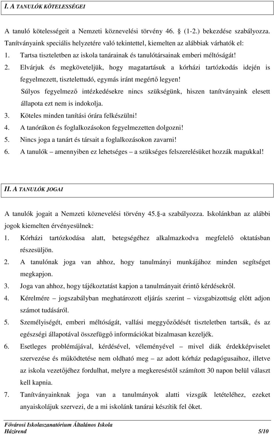Elvárjuk és megköveteljük, hogy magatartásuk a kórházi tartózkodás idején is fegyelmezett, tisztelettudó, egymás iránt megértő legyen!