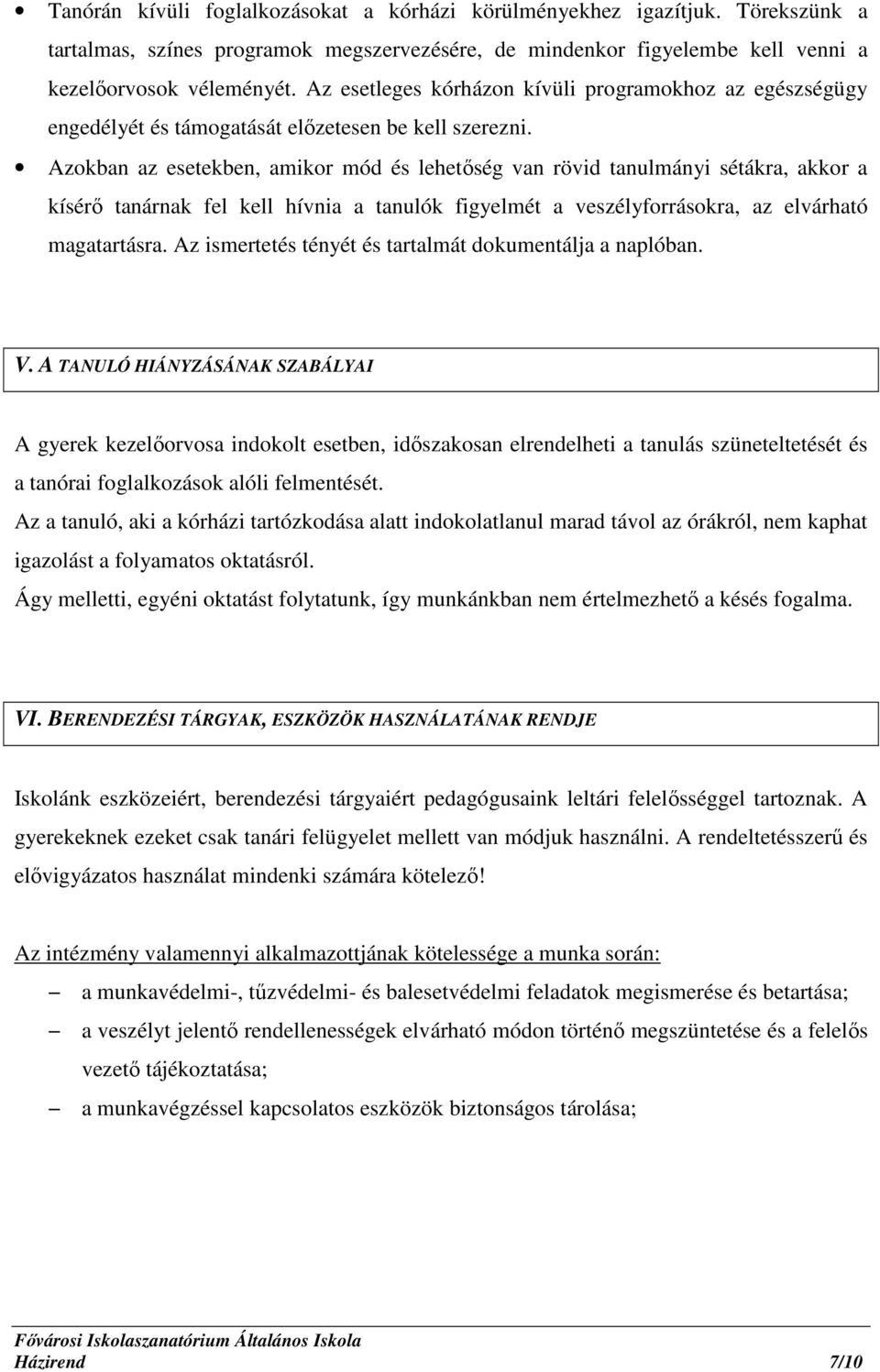 Azokban az esetekben, amikor mód és lehetőség van rövid tanulmányi sétákra, akkor a kísérő tanárnak fel kell hívnia a tanulók figyelmét a veszélyforrásokra, az elvárható magatartásra.