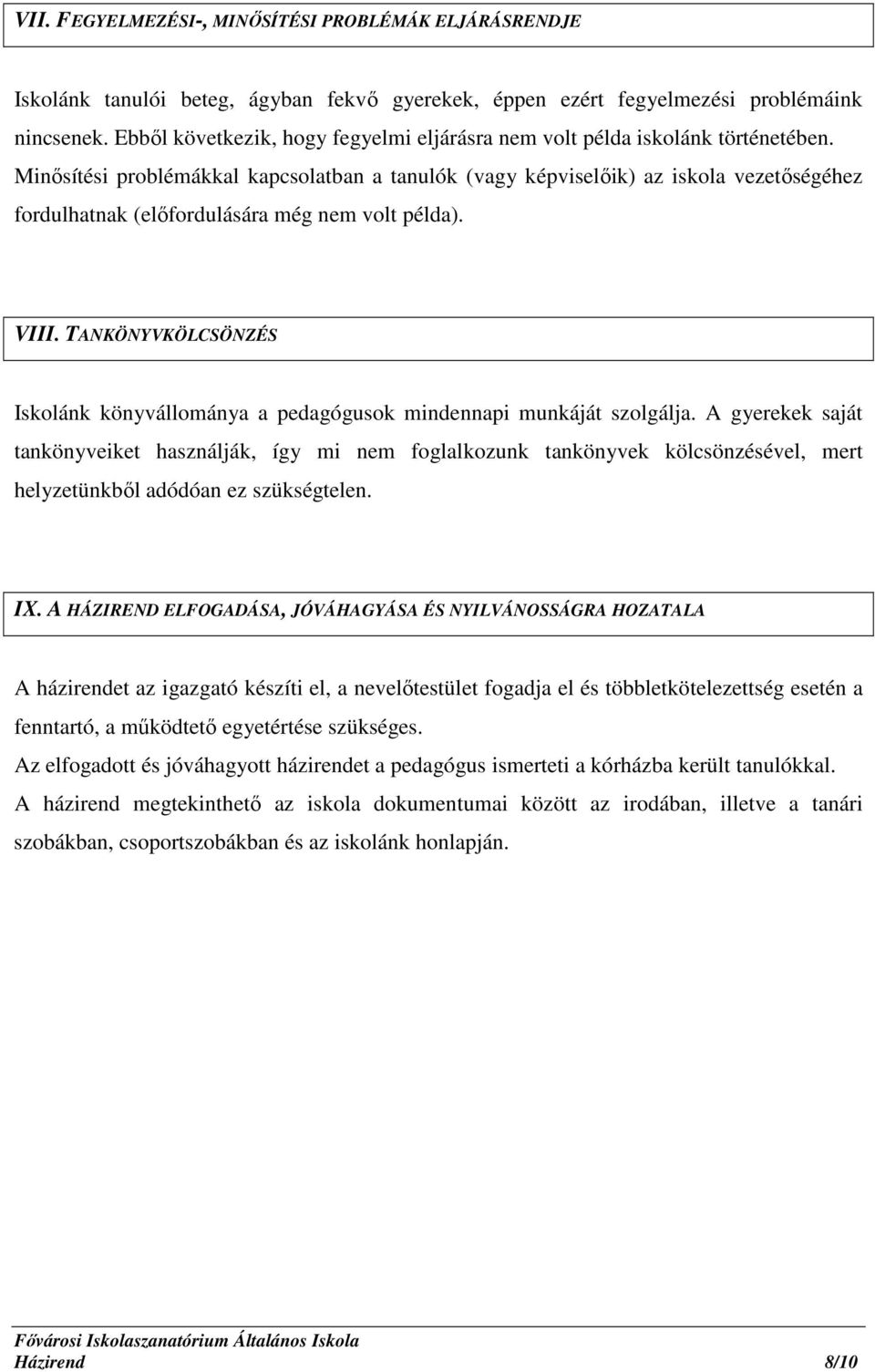 Minősítési problémákkal kapcsolatban a tanulók (vagy képviselőik) az iskola vezetőségéhez fordulhatnak (előfordulására még nem volt példa). VIII.