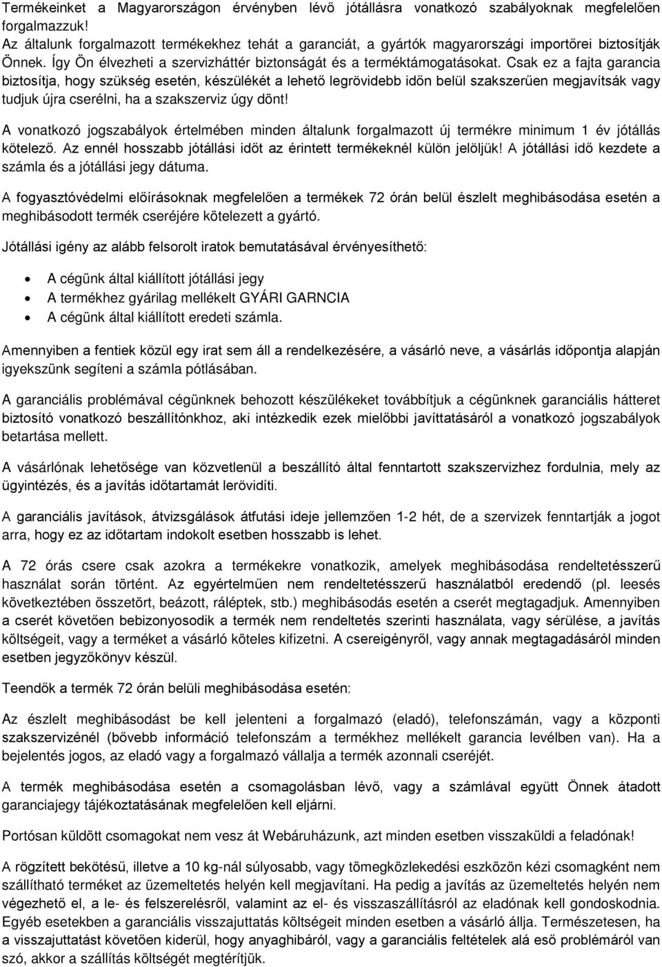 Csak ez a fajta garancia biztosítja, hogy szükség esetén, készülékét a lehető legrövidebb időn belül szakszerűen megjavítsák vagy tudjuk újra cserélni, ha a szakszerviz úgy dönt!