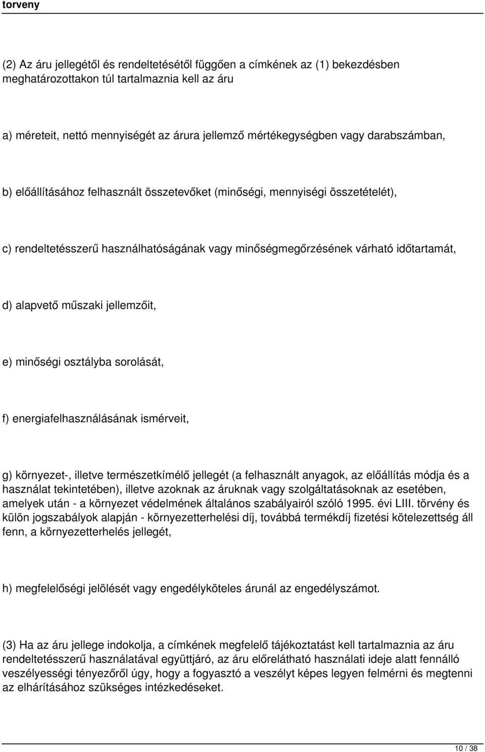 jellemzőit, e) minőségi osztályba sorolását, f) energiafelhasználásának ismérveit, g) környezet-, illetve természetkímélő jellegét (a felhasznált anyagok, az előállítás módja és a használat
