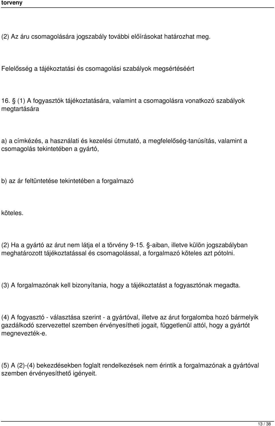 tekintetében a gyártó, b) az ár feltüntetése tekintetében a forgalmazó köteles. (2) Ha a gyártó az árut nem látja el a törvény 9-15.