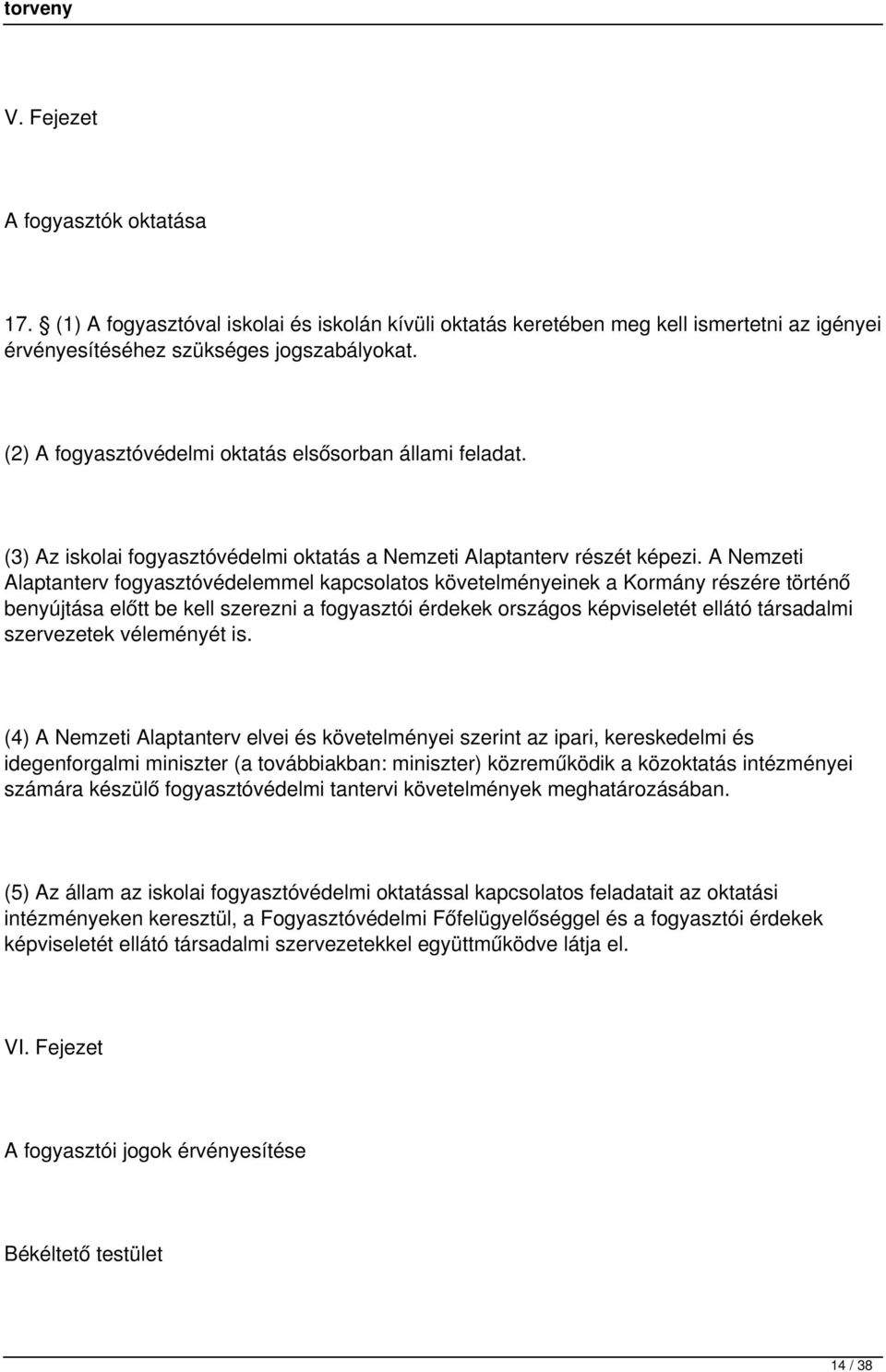A Nemzeti Alaptanterv fogyasztóvédelemmel kapcsolatos követelményeinek a Kormány részére történő benyújtása előtt be kell szerezni a fogyasztói érdekek országos képviseletét ellátó társadalmi