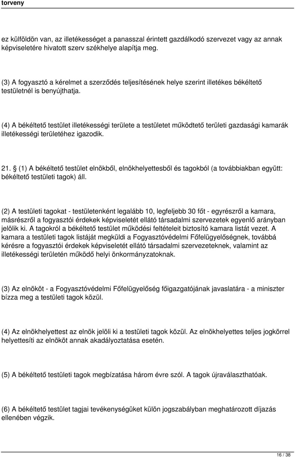 (4) A békéltető testület illetékességi területe a testületet működtető területi gazdasági kamarák illetékességi területéhez igazodik. 21.