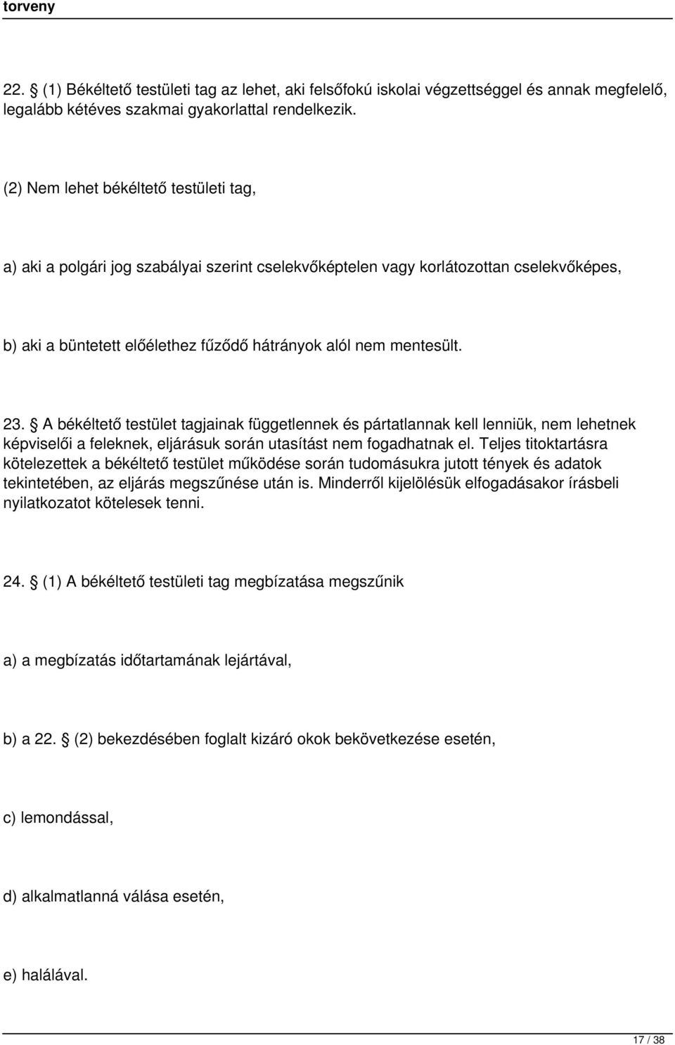 A békéltető testület tagjainak függetlennek és pártatlannak kell lenniük, nem lehetnek képviselői a feleknek, eljárásuk során utasítást nem fogadhatnak el.