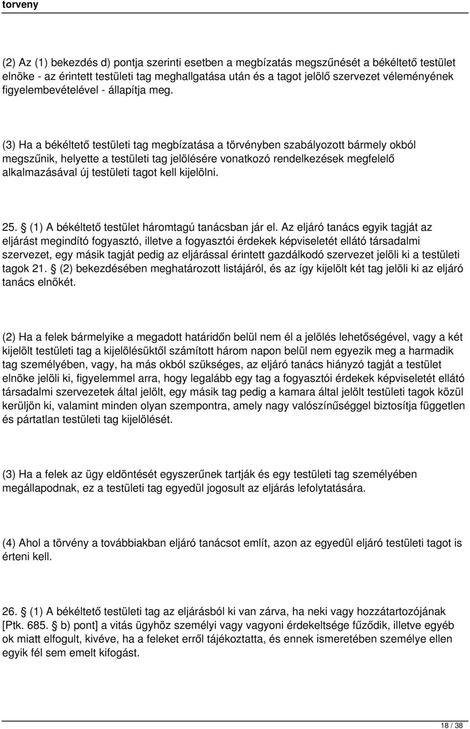 (3) Ha a békéltető testületi tag megbízatása a törvényben szabályozott bármely okból megszűnik, helyette a testületi tag jelölésére vonatkozó rendelkezések megfelelő alkalmazásával új testületi tagot