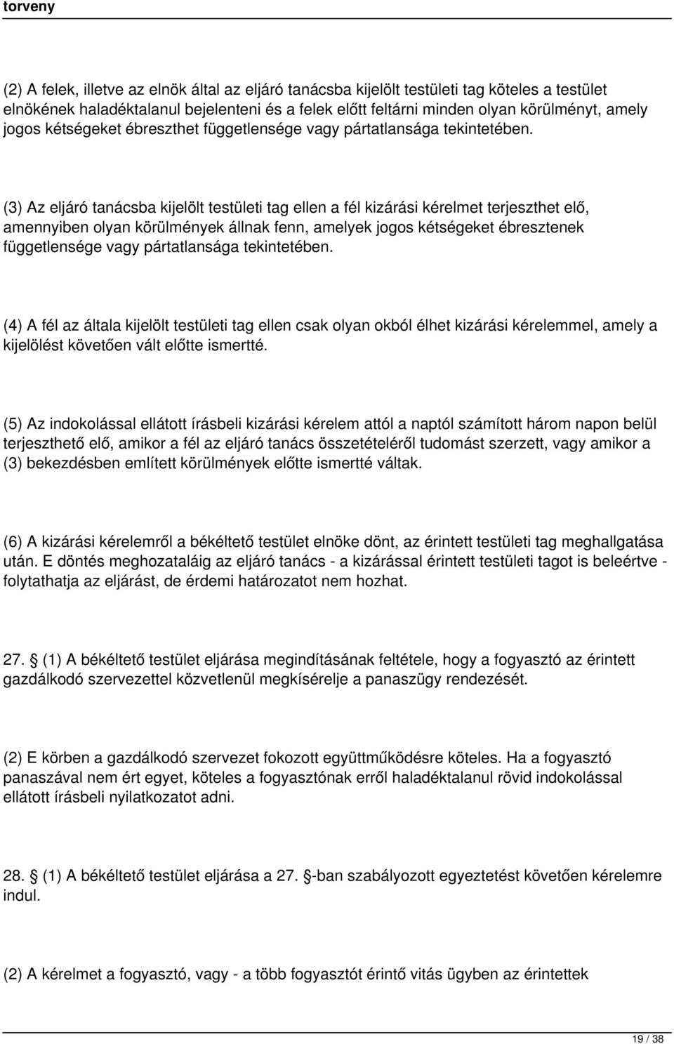 (3) Az eljáró tanácsba kijelölt testületi tag ellen a fél kizárási kérelmet terjeszthet elő, amennyiben olyan körülmények állnak fenn, amelyek jogos kétségeket ébresztenek függetlensége vagy