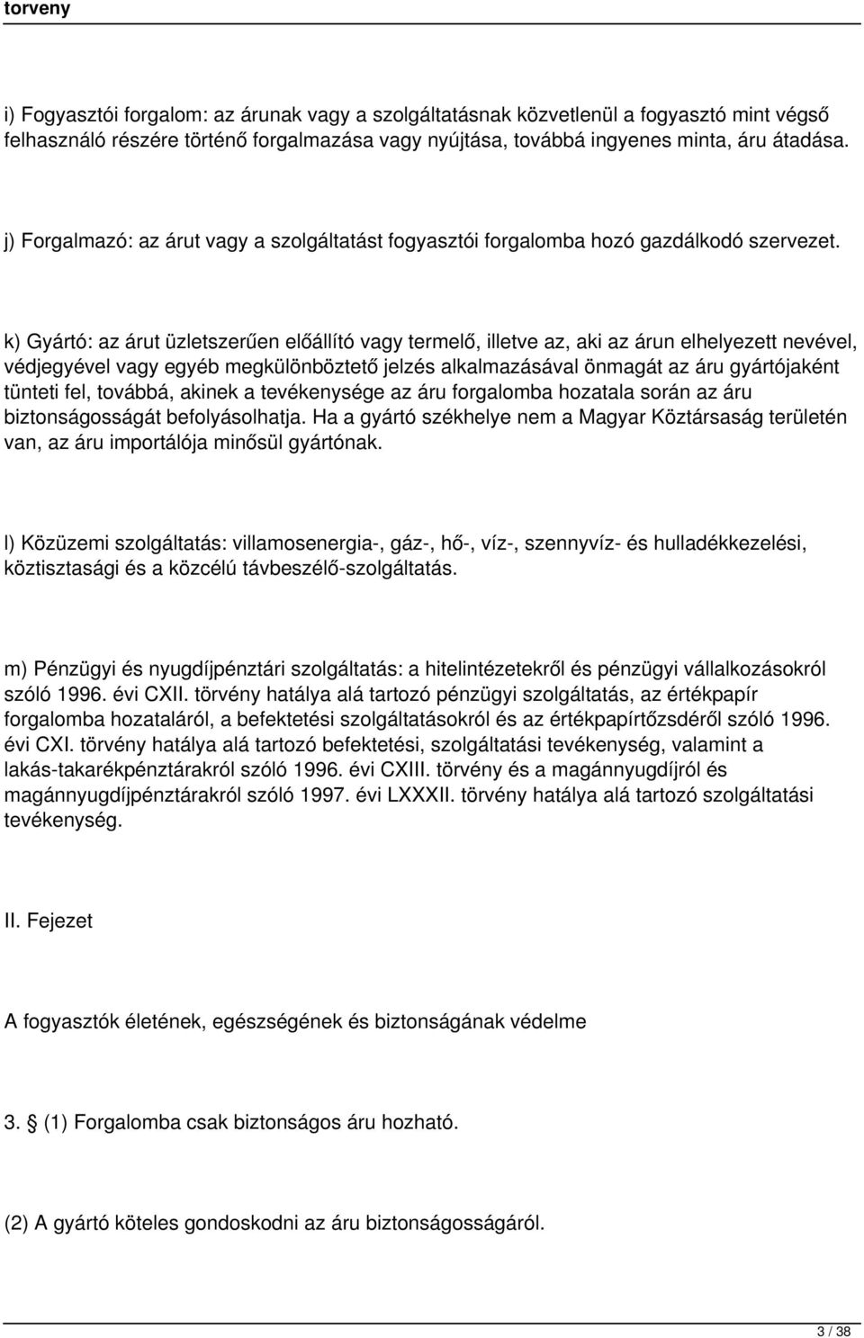 k) Gyártó: az árut üzletszerűen előállító vagy termelő, illetve az, aki az árun elhelyezett nevével, védjegyével vagy egyéb megkülönböztető jelzés alkalmazásával önmagát az áru gyártójaként tünteti