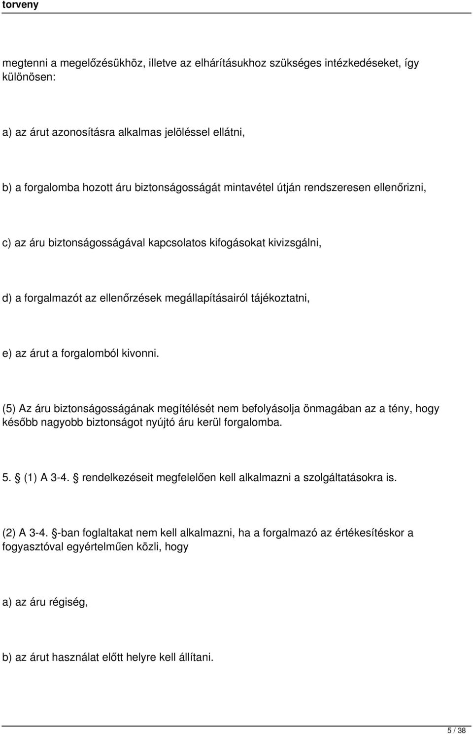 kivonni. (5) Az áru biztonságosságának megítélését nem befolyásolja önmagában az a tény, hogy később nagyobb biztonságot nyújtó áru kerül forgalomba. 5. (1) A 3-4.