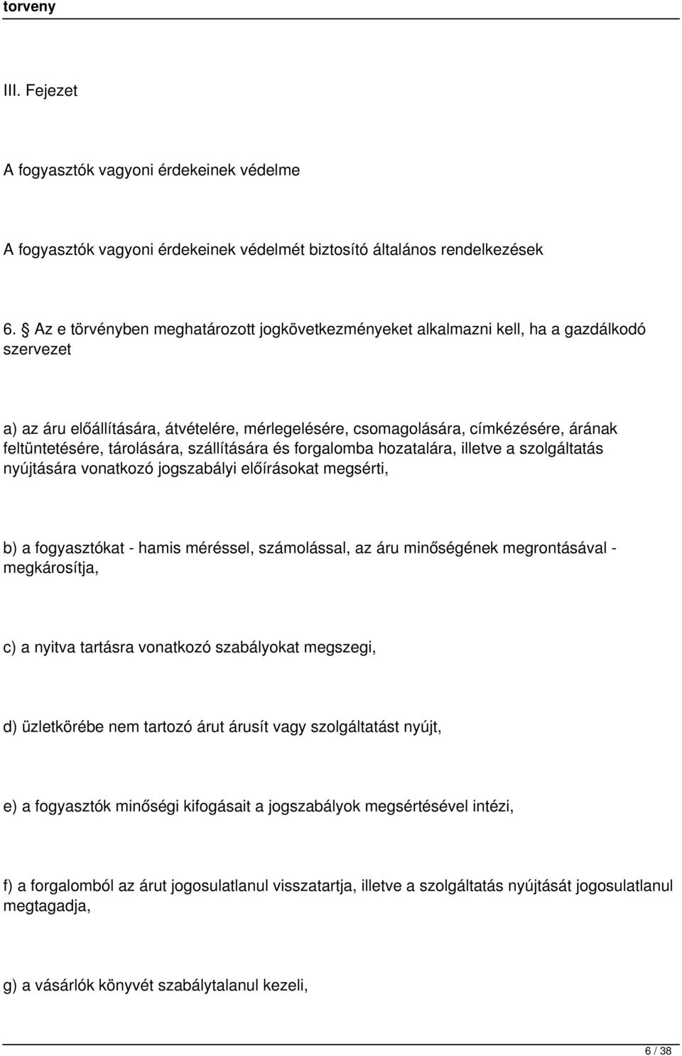 tárolására, szállítására és forgalomba hozatalára, illetve a szolgáltatás nyújtására vonatkozó jogszabályi előírásokat megsérti, b) a fogyasztókat - hamis méréssel, számolással, az áru minőségének