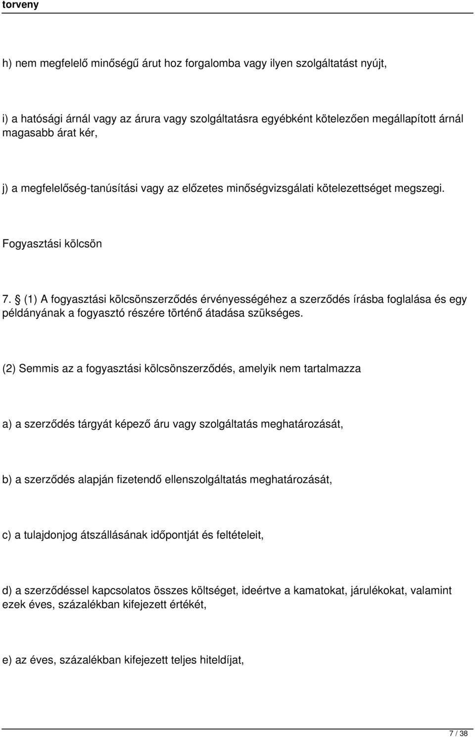 (1) A fogyasztási kölcsönszerződés érvényességéhez a szerződés írásba foglalása és egy példányának a fogyasztó részére történő átadása szükséges.