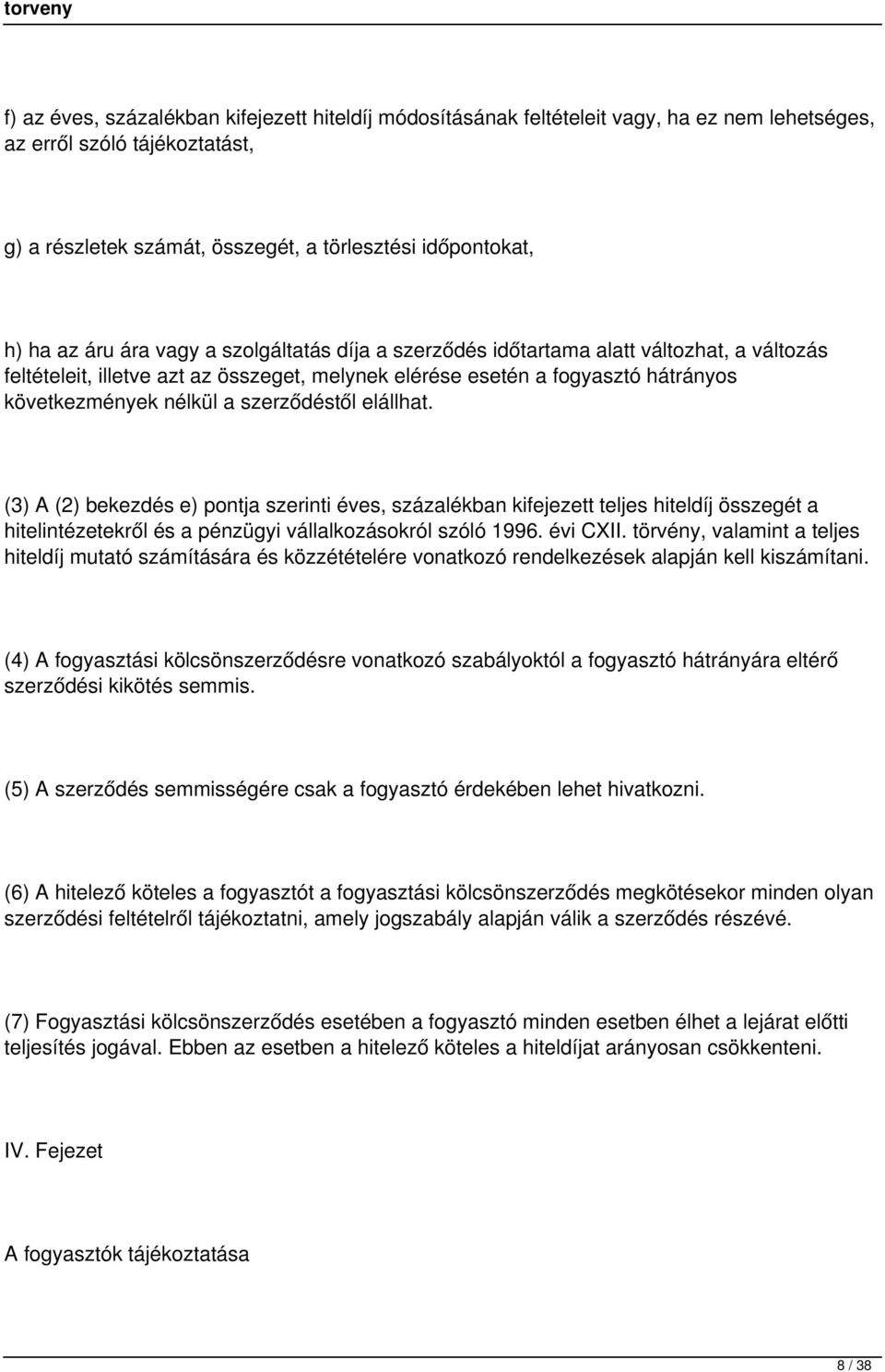 szerződéstől elállhat. (3) A (2) bekezdés e) pontja szerinti éves, százalékban kifejezett teljes hiteldíj összegét a hitelintézetekről és a pénzügyi vállalkozásokról szóló 1996. évi CXII.