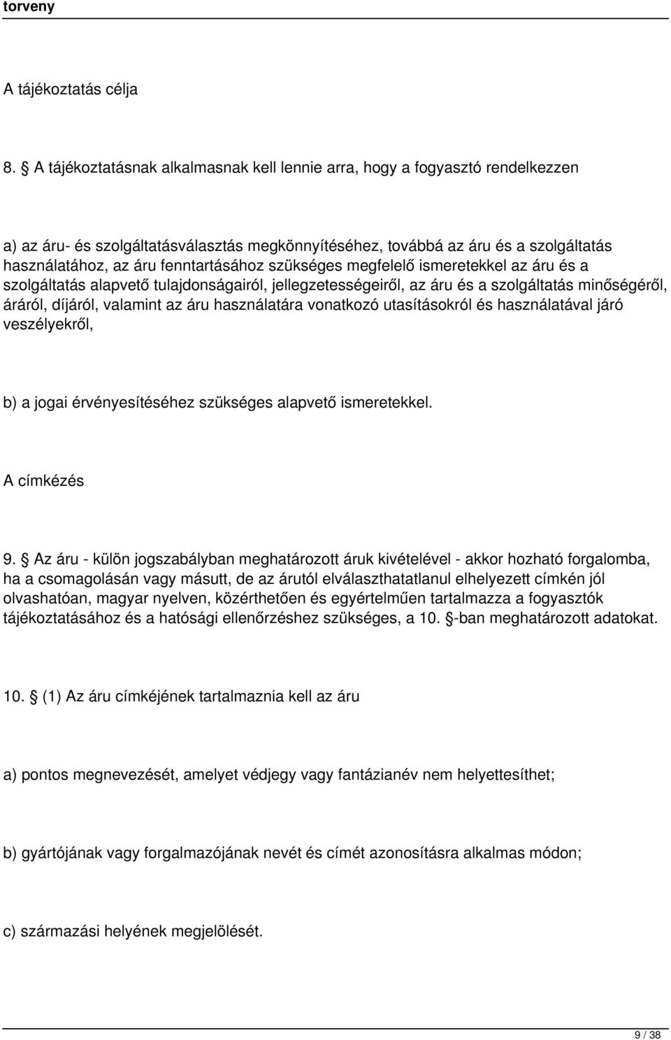 fenntartásához szükséges megfelelő ismeretekkel az áru és a szolgáltatás alapvető tulajdonságairól, jellegzetességeiről, az áru és a szolgáltatás minőségéről, áráról, díjáról, valamint az áru