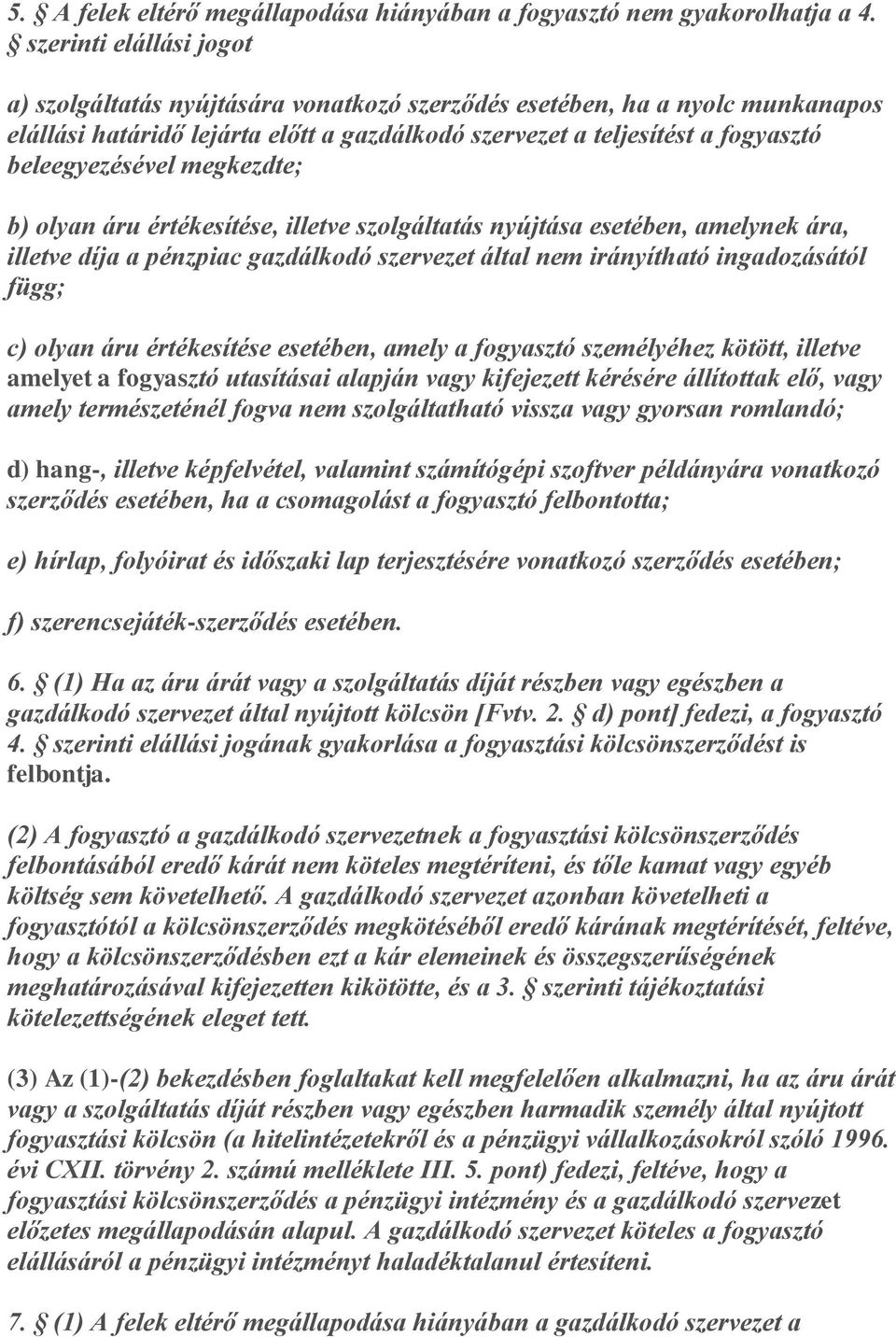 megkezdte; b) olyan áru értékesítése, illetve szolgáltatás nyújtása esetében, amelynek ára, illetve díja a pénzpiac gazdálkodó szervezet által nem irányítható ingadozásától függ; c) olyan áru