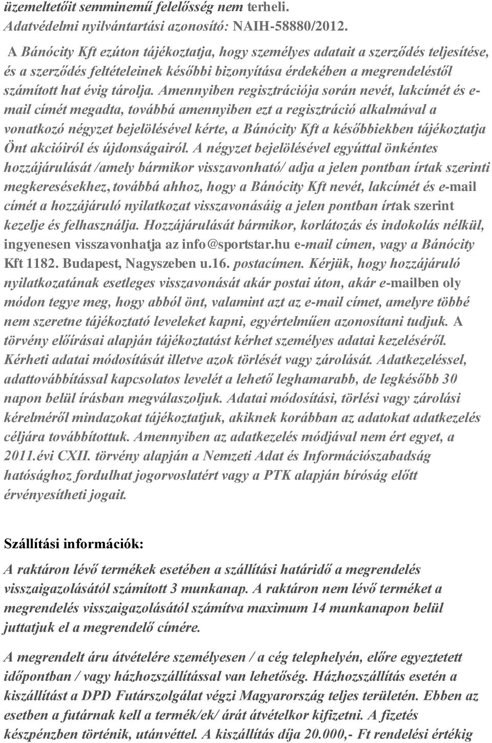 Amennyiben regisztrációja során nevét, lakcímét és e- mail címét megadta, továbbá amennyiben ezt a regisztráció alkalmával a vonatkozó négyzet bejelölésével kérte, a Bánócity Kft a későbbiekben