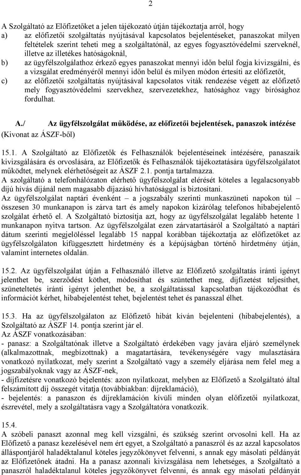 eredményéről mennyi időn belül és milyen módon értesíti az előfizetőt, c) az előfizetői szolgáltatás nyújtásával kapcsolatos viták rendezése végett az előfizető mely fogyasztóvédelmi szervekhez,