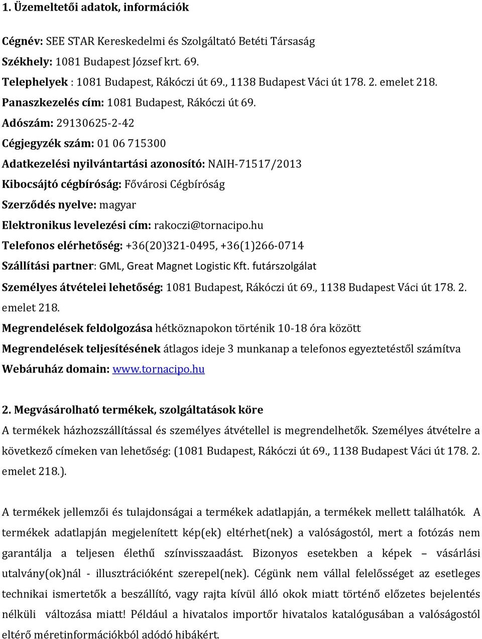 Adószám: 29130625-2-42 Cégjegyzék szám: 01 06 715300 Adatkezelési nyilvántartási azonosító: NAIH-71517/2013 Kibocsájtó cégbíróság: Fővárosi Cégbíróság Szerződés nyelve: magyar Elektronikus levelezési