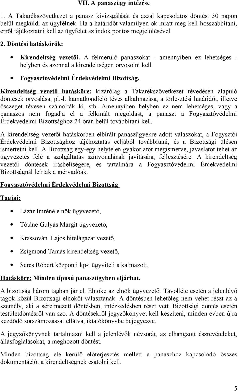 A felmerülő panaszokat - amennyiben ez lehetséges - helyben és azonnal a kirendeltségen orvosolni kell. Fogyasztóvédelmi Érdekvédelmi Bizottság.