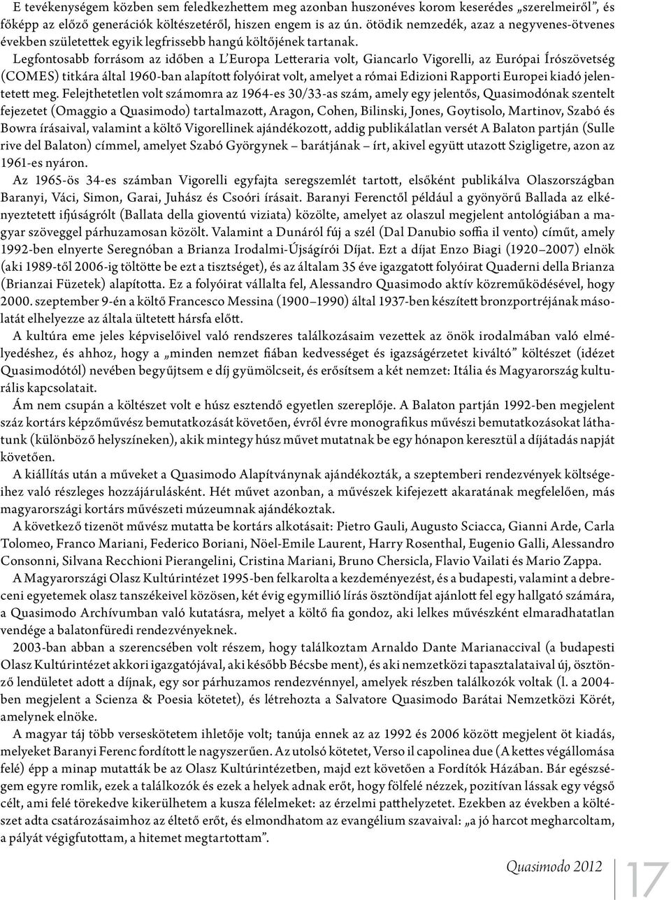 Legfontosabb forrásom az időben a L Europa Letteraria volt, Giancarlo Vigorelli, az Európai Írószövetség (COMES) titkára által 1960-ban alapított folyóirat volt, amelyet a római Edizioni Rapporti