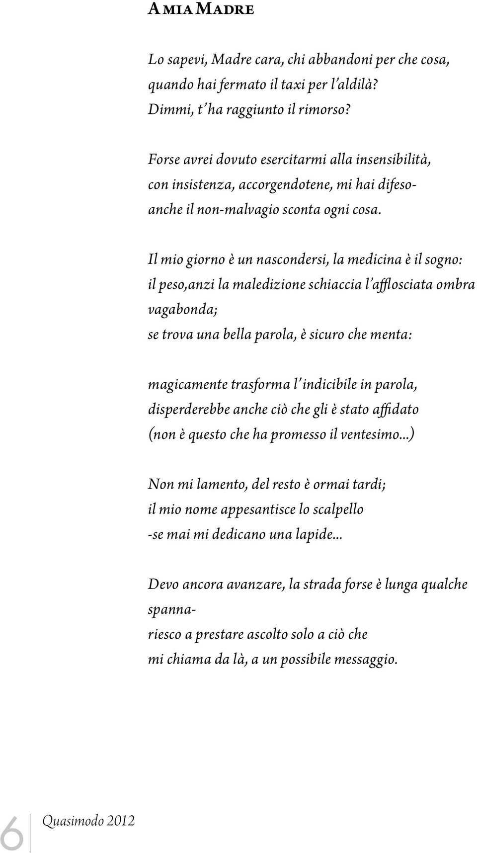 Il mio giorno è un nascondersi, la medicina è il sogno: il peso,anzi la maledizione schiaccia l afflosciata ombra vagabonda; se trova una bella parola, è sicuro che menta: magicamente trasforma l