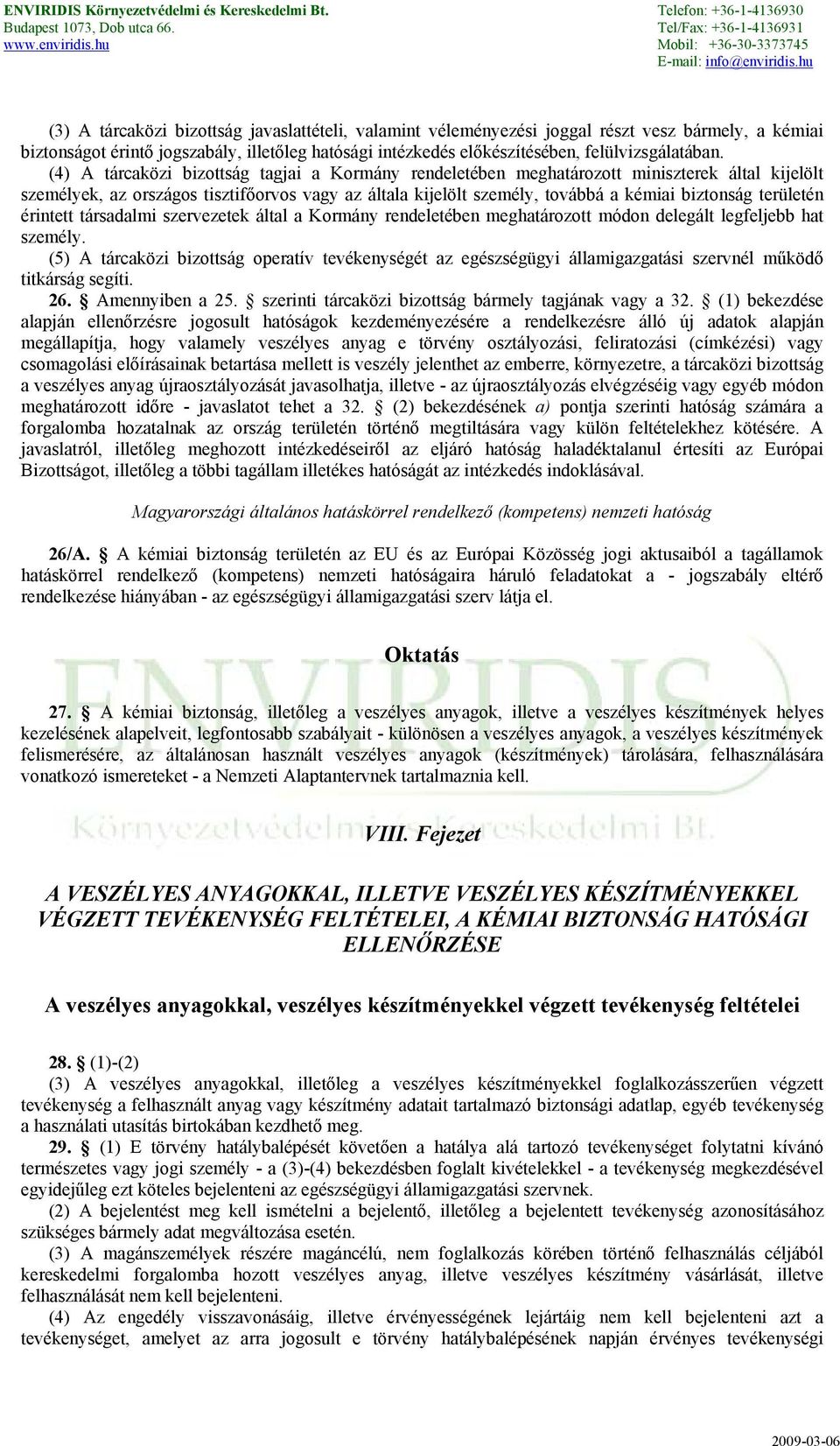 területén érintett társadalmi szervezetek által a Kormány rendeletében meghatározott módon delegált legfeljebb hat személy.