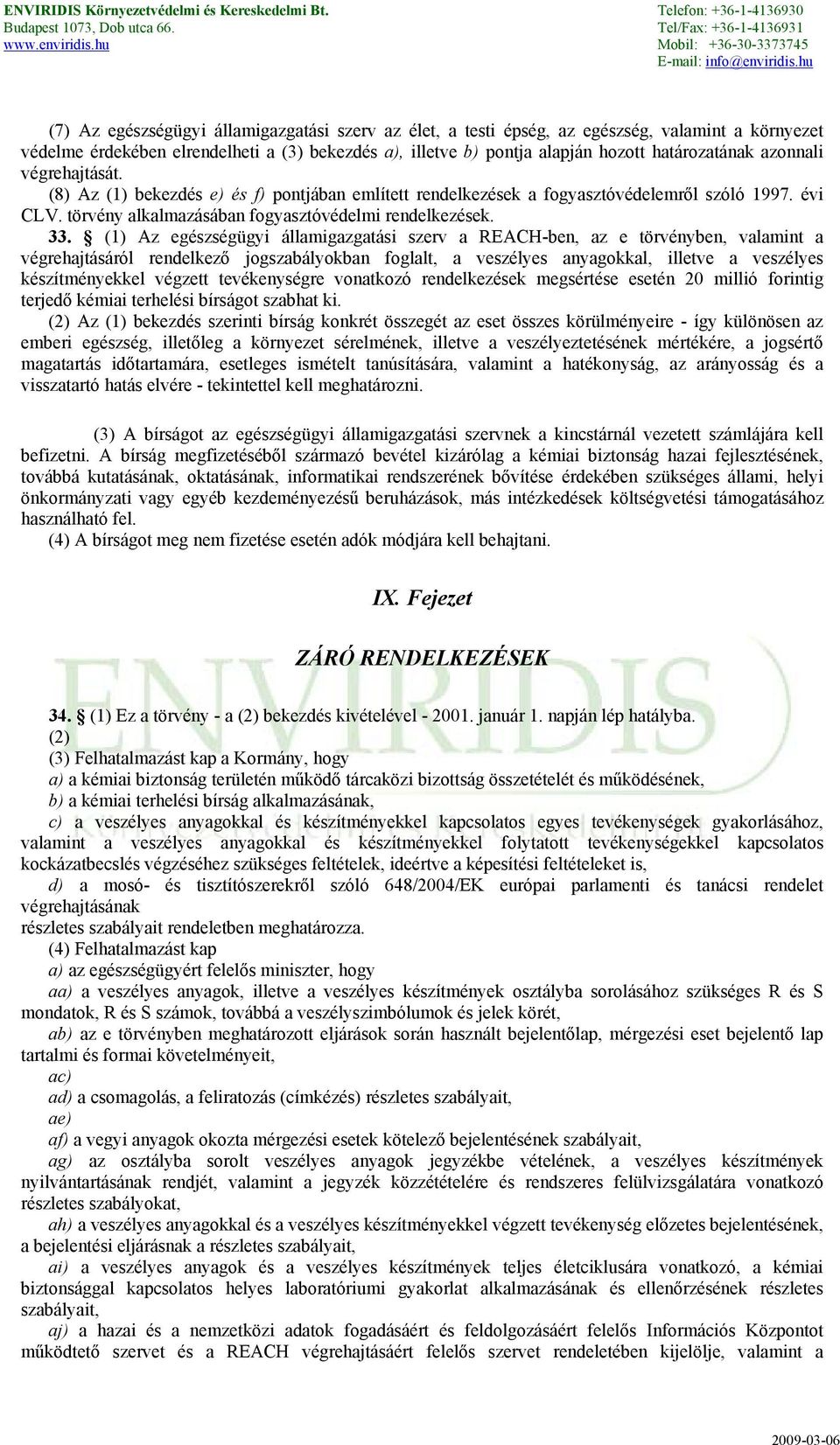 (1) Az egészségügyi államigazgatási szerv a REACH-ben, az e törvényben, valamint a végrehajtásáról rendelkező jogszabályokban foglalt, a veszélyes anyagokkal, illetve a veszélyes készítményekkel
