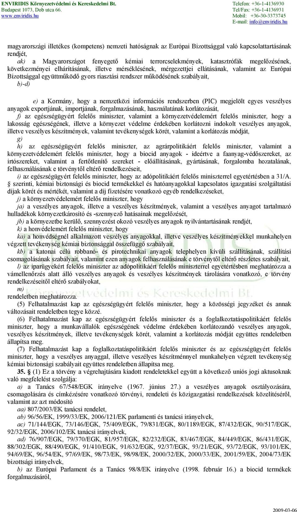 a nemzetközi információs rendszerben (PIC) megjelölt egyes veszélyes anyagok exportjának, importjának, forgalmazásának, használatának korlátozását, f) az egészségügyért felelős miniszter, valamint a